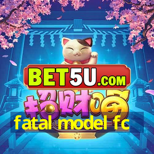 fatal model fc